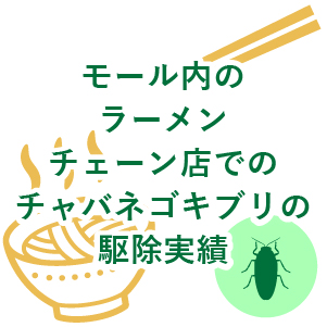 モール内のラーメンチェーン店でのチャバネゴキブリの駆除実績